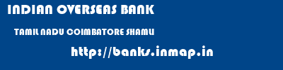 INDIAN OVERSEAS BANK  TAMIL NADU COIMBATORE SHAMLI   banks information 